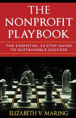 The Nonprofit Playbook: The Essential 12 Step Guide to Sustainable Success by Maring, Elizabeth V.