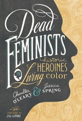 Dead Feminists: Historic Heroines in Living Color by O'Leary, Chandler