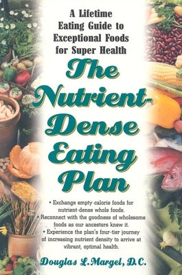 The Nutrient-Dense Eating Plan: A Lifetime Eating Guide to Exceptional Foods for Super Health by Margel, Douglas L.