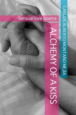 Alchemy of a Kiss: Sensual love poems by Monta&#241;o Mej&#237;a, Carlos Alberto