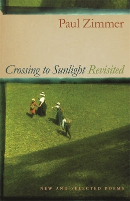 Crossing to Sunlight Revisited: New and Selected Poems by Zimmer, Paul