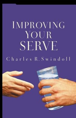 Improving Your Serve: The Art of Unselfish Living by Swindoll, Charles R.