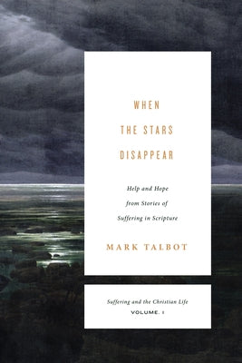 When the Stars Disappear: Help and Hope from Stories of Suffering in Scripture by Talbot, Mark