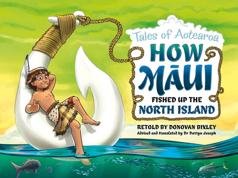 How Maui Fished Up the North Island: Tales from Aotearoa by Bixley, Donovan