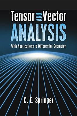 Tensor and Vector Analysis: With Applications to Differential Geometry by Springer, C. E.