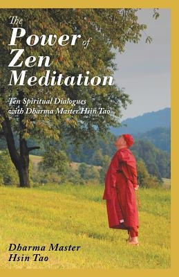 The Power of Zen Meditation: Ten Spiritual Dialogues with Dharma Master Hsin Tao by Tao, Dharma Master Hsin
