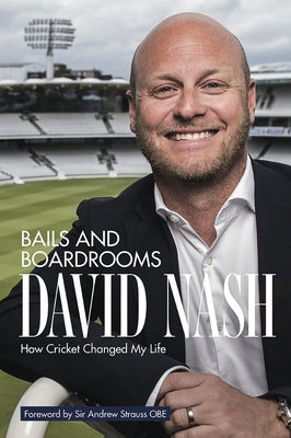 Bails and Boardrooms: How Cricket Changed My Life by Nash, David