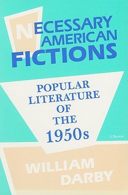 Necessary American Fictions: Popular Literature of the 1950s by Darby, William