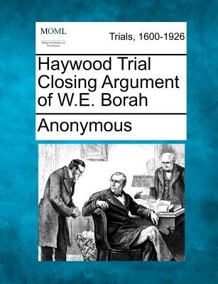 Haywood Trial Closing Argument of W.E. Borah by Anonymous