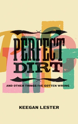 Perfect Dirt: And Other Things I've Gotten Wrong by Lester, Keegan