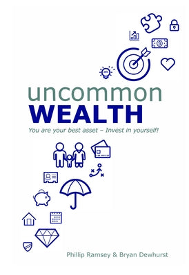 Uncommon Wealth: You Are Your Best Asset - Invest in Yourself! by Dewhurst, Bryan