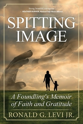Spitting Image: A Foundling's Memoir of Faith and Gratitude by Levi, Ronald G., Jr.