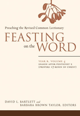 Feasting on the Word: Year B, Volume 4: Season After Pentecost 2 (Propers 17-Reign of Christ) by Bartlett, David L.