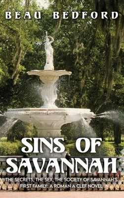 Sins of Savannah: The Secrets, the Sex, the Society of Savannah's First Family: A Roman à Clef Novel by Bedford, Beau