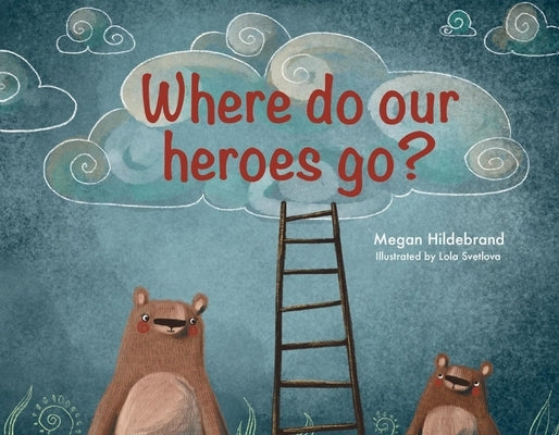 Where Do Our Heroes Go? by Hildebrand, Megan