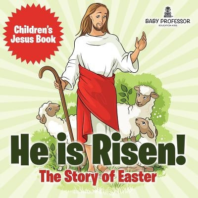 He is Risen! The Story of Easter - Children's Jesus Book by Baby Professor