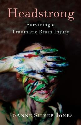 Headstrong: Surviving a Traumatic Brain Injury by Silver Jones, Joanne