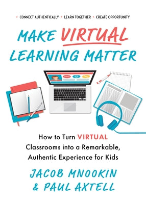 Make Virtual Learning Matter: How to Turn Virtual Classrooms Into a Remarkable, Authentic Experience for Kids by Axtell, Paul