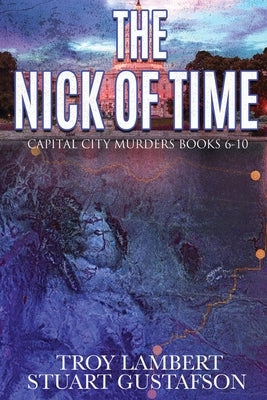 The Nick of Time: Capital City Murders Books 6-10 by Lambert, Troy