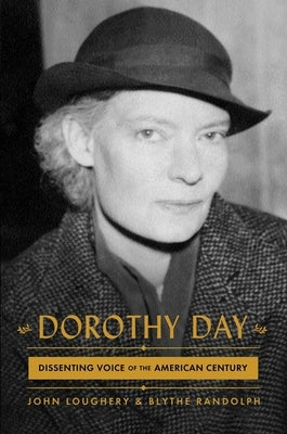 Dorothy Day: Dissenting Voice of the American Century by Loughery, John