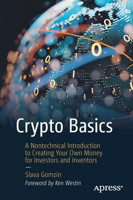 Crypto Basics: A Nontechnical Introduction to Creating Your Own Money for Investors and Inventors by Gomzin, Slava
