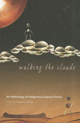 Walking the Clouds: An Anthology of Indigenous Science Fiction by Dillon, Grace L.