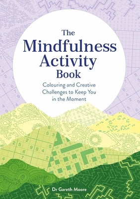 The Mindfulness Activity Book: Colouring and Creative Challenges to Keep You in the Moment by Moore, Gareth