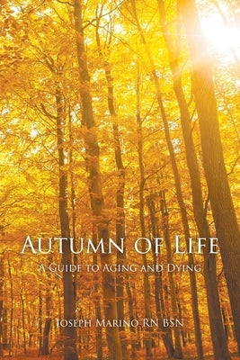 Autumn of Life - A Guide to Aging and Dying by Bsn, Joseph Marino