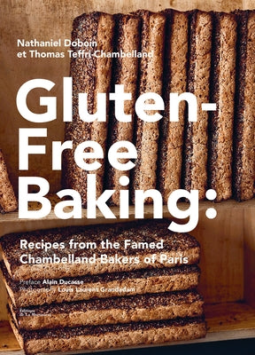 Gluten-Free Baking: Recipes from the Famed Chambelland Bakers of Paris by Doboin, Nathaniel