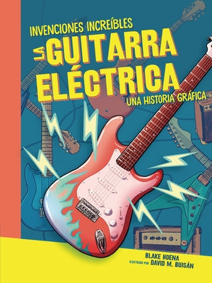 La Guitarra Eléctrica (the Electric Guitar): Una Historia Gráfica (a Graphic History) by Hoena, Blake