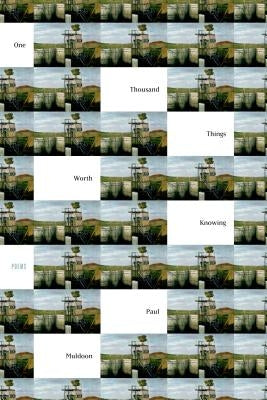 One Thousand Things Worth Knowing: Poems by Muldoon, Paul
