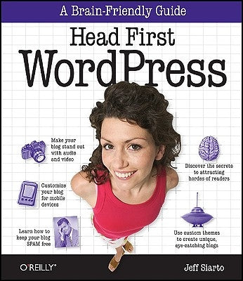 Head First Wordpress: A Brain-Friendly Guide to Creating Your Own Custom Wordpress Blog by Siarto, Jeff
