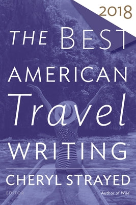 The Best American Travel Writing 2018 by Strayed, Cheryl