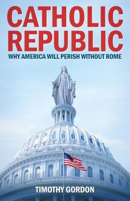 Catholic Republic by Gordon, Timothy