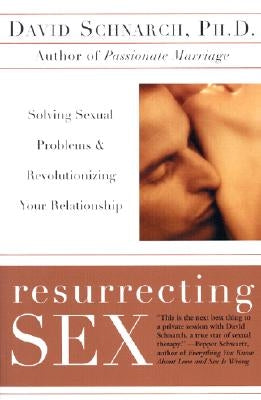 Resurrecting Sex: Solving Sexual Problems and Revolutionizing Your Relationship by Schnarch, David