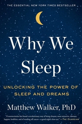 Why We Sleep: Unlocking the Power of Sleep and Dreams by Walker, Matthew