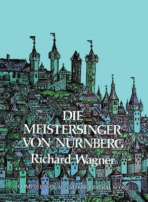Die Meistersinger Von Nürnberg in Full Score by Wagner, Richard