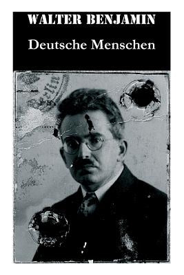 Deutsche Menschen: Das Buch versammelt 27 Briefe aus den hundert Jahren zwischen 1783 und 1883, von der Französischen Revolution bis zur by Benjamin, Walter