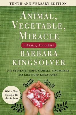 Animal, Vegetable, Miracle - Tenth Anniversary Edition: A Year of Food Life by Kingsolver, Barbara