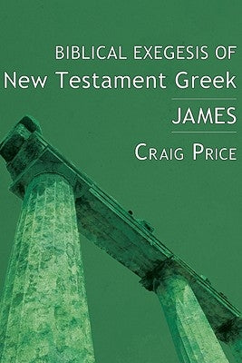 Biblical Exegesis of New Testament Greek: James by Price, Craig