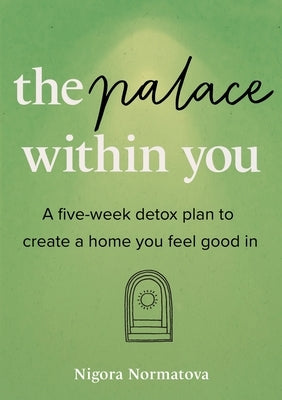 The Palace Within You: A five-week detox plan to create a home you feel good in by Normatova, Nigora