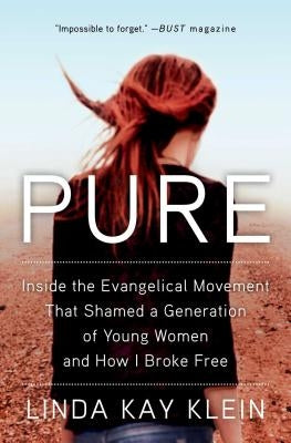 Pure: Inside the Evangelical Movement That Shamed a Generation of Young Women and How I Broke Free by Klein, Linda Kay