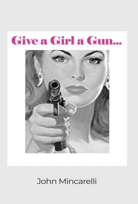 Give a Girl a Gun... by Mincarelli, John