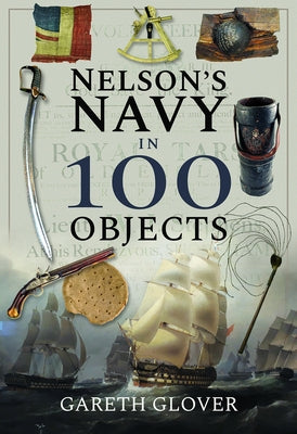 Nelson's Navy in 100 Objects by Glover, Gareth
