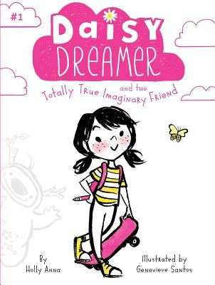Daisy Dreamer and the Totally True Imaginary Friend, Volume 1 by Anna, Holly