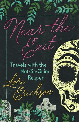 Near the Exit: Travels with the Not-So-Grim Reaper by Erickson, Lori