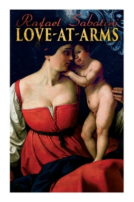 Love-at-Arms: Historical Adventure Novel by Sabatini, Rafael