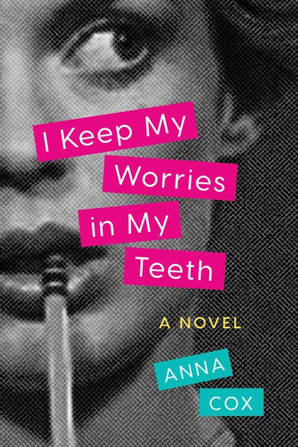 I Keep My Worries in My Teeth by Cox, Anna
