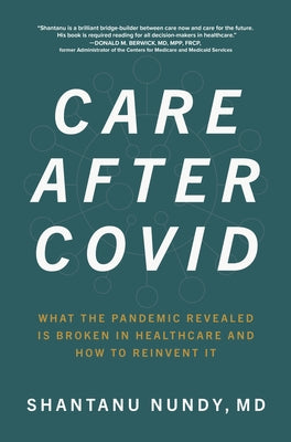 Care After Covid: What the Pandemic Revealed Is Broken in Healthcare and How to Reinvent It by Nundy, Shantanu