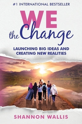 WE the Change: Launching Big Ideas and Creating New Realities by Wallis, Shannon